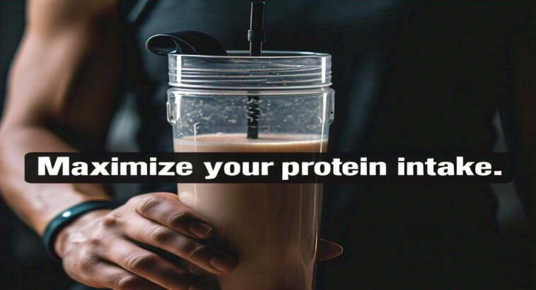 Maximize your protein intake.